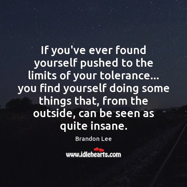 If you’ve ever found yourself pushed to the limits of your tolerance… Brandon Lee Picture Quote
