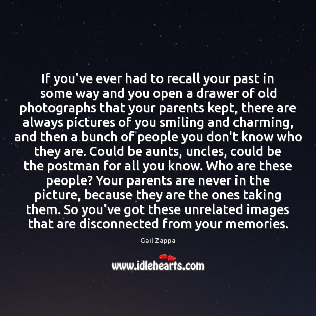 If you’ve ever had to recall your past in some way and Gail Zappa Picture Quote