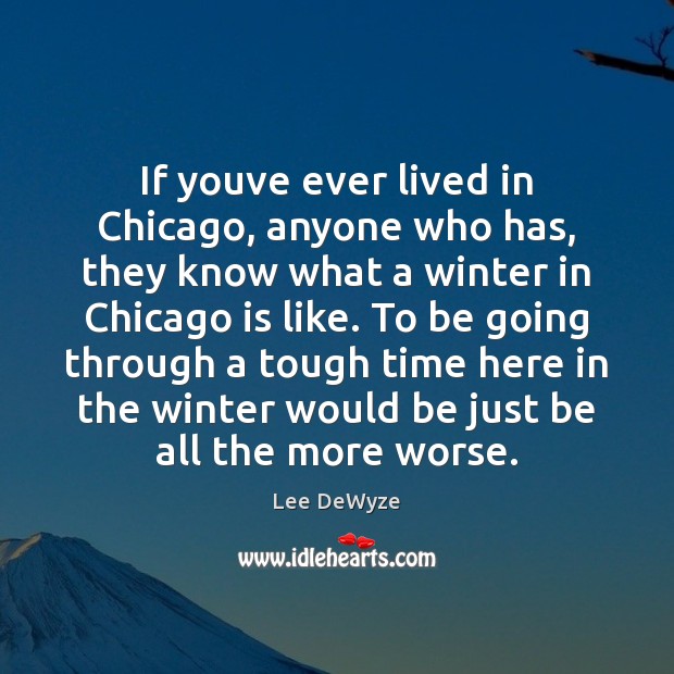 If youve ever lived in Chicago, anyone who has, they know what Lee DeWyze Picture Quote