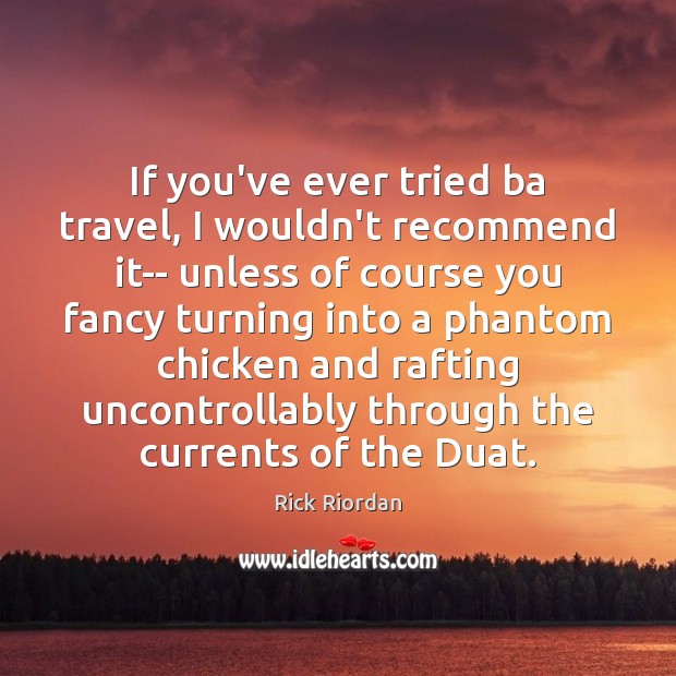 If you’ve ever tried ba travel, I wouldn’t recommend it– unless of Rick Riordan Picture Quote