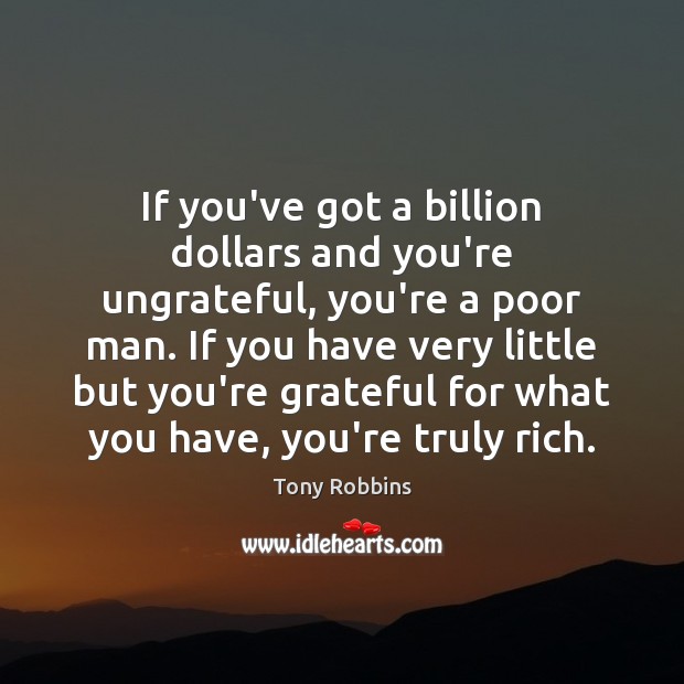 If you’ve got a billion dollars and you’re ungrateful, you’re a poor Image