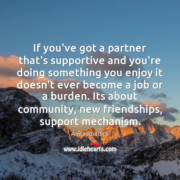 If you’ve got a partner that’s supportive and you’re doing something you Anita Roddick Picture Quote