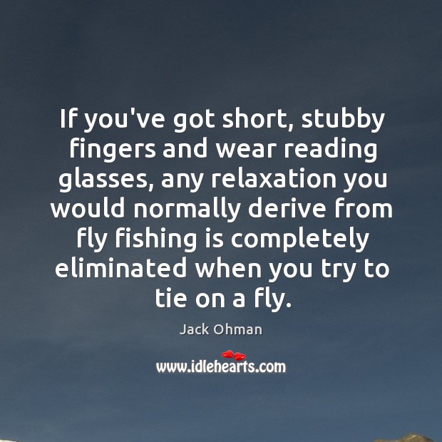 If you’ve got short, stubby fingers and wear reading glasses, any relaxation Jack Ohman Picture Quote