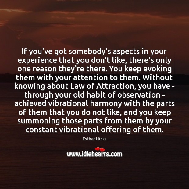 If you’ve got somebody’s aspects in your experience that you don’t like, Esther Hicks Picture Quote