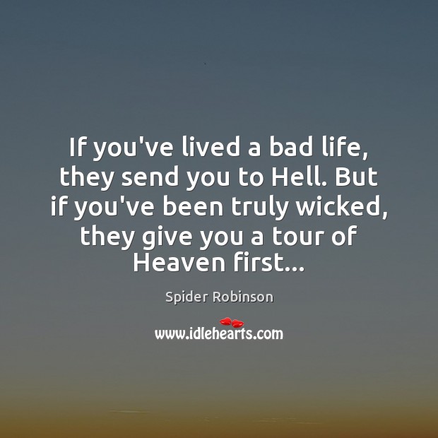 If you’ve lived a bad life, they send you to Hell. But Spider Robinson Picture Quote