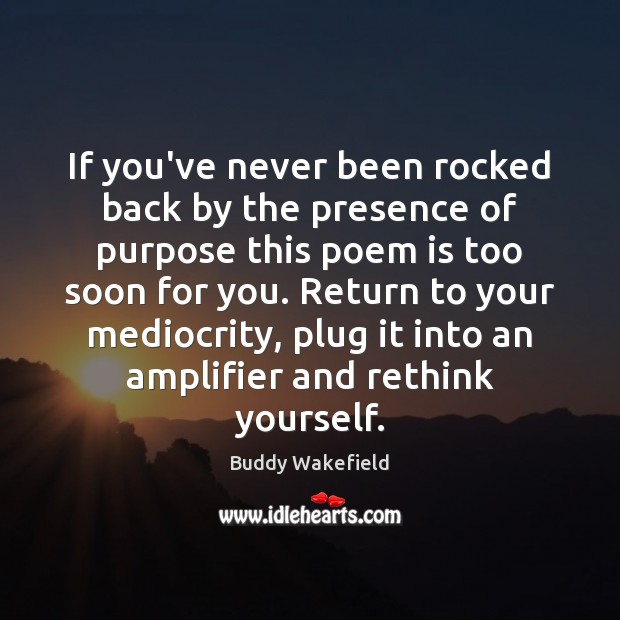 If you’ve never been rocked back by the presence of purpose this Buddy Wakefield Picture Quote