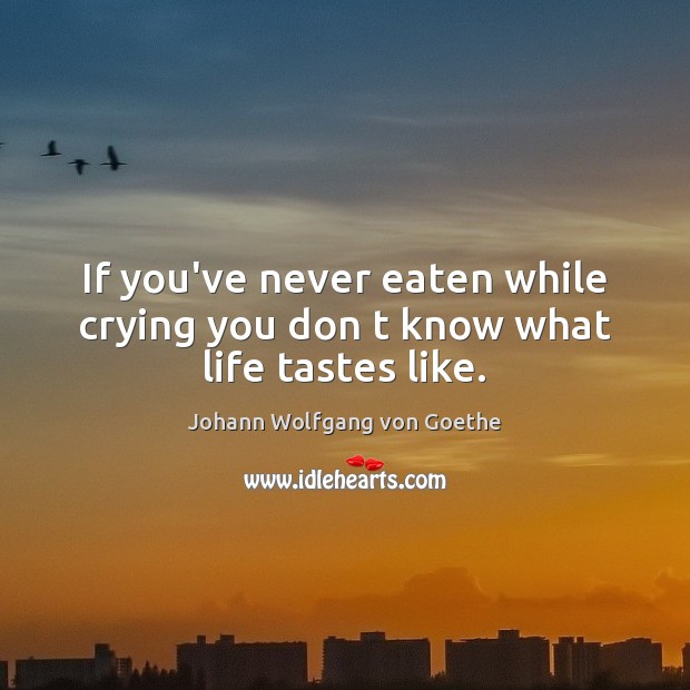 If you’ve never eaten while crying you don t know what life tastes like. Image