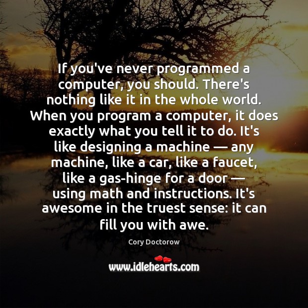 If you’ve never programmed a computer, you should. There’s nothing like it Cory Doctorow Picture Quote