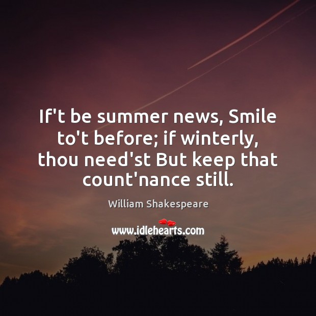 If’t be summer news, Smile to’t before; if winterly, thou need’st But Image