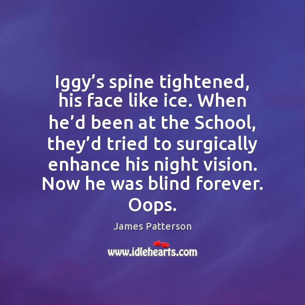 Iggy’s spine tightened, his face like ice. When he’d been James Patterson Picture Quote