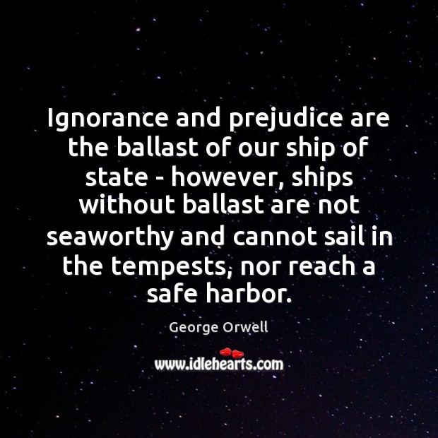 Ignorance and prejudice are the ballast of our ship of state – Image