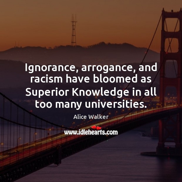 Ignorance, arrogance, and racism have bloomed as Superior Knowledge in all too Image