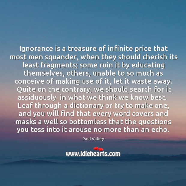Ignorance is a treasure of infinite price that most men squander, when Paul Valery Picture Quote