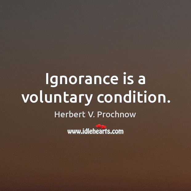 Ignorance is a voluntary condition. Ignorance Quotes Image