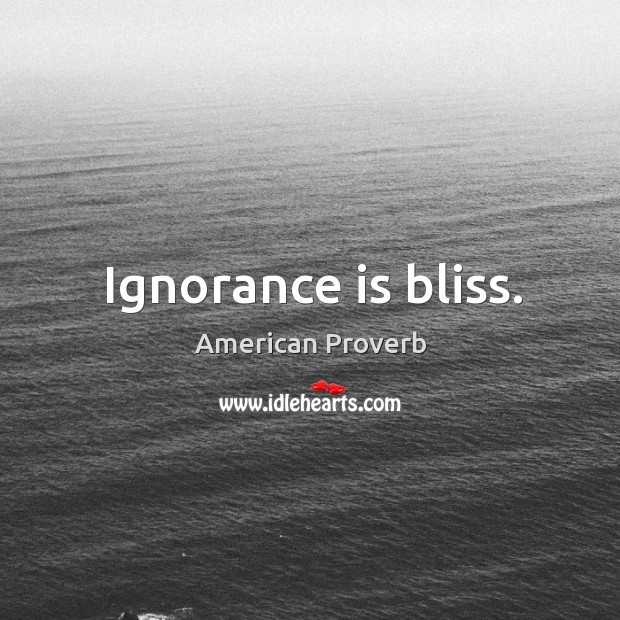 Ignorance is bliss. American Proverbs Image