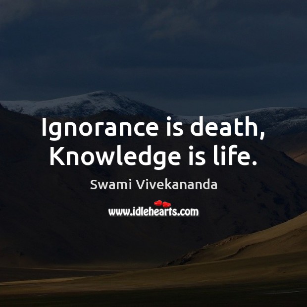 Ignorance is death, Knowledge is life. Knowledge Quotes Image