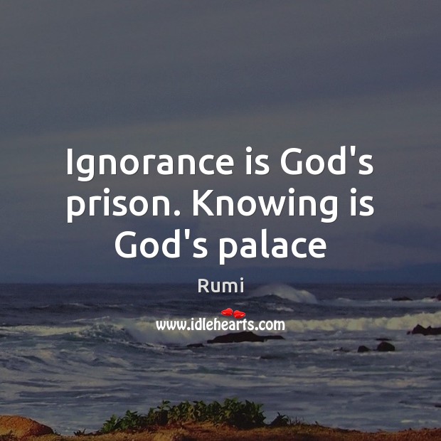 Ignorance is God’s prison. Knowing is God’s palace Ignorance Quotes Image
