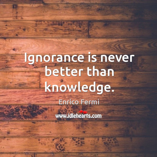 Ignorance is never better than knowledge. Ignorance Quotes Image