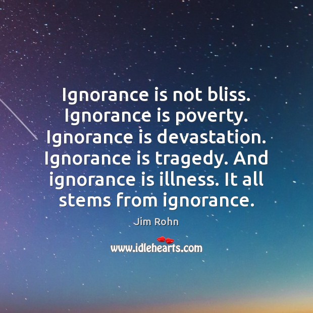 Ignorance is not bliss. Ignorance is poverty. Ignorance is devastation. Ignorance is Ignorance Quotes Image