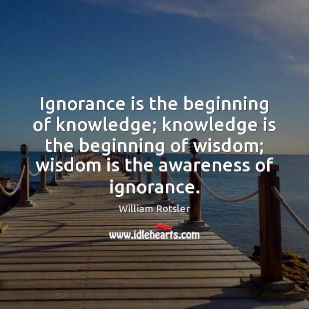 Ignorance is the beginning of knowledge; knowledge is the beginning of wisdom; Knowledge Quotes Image