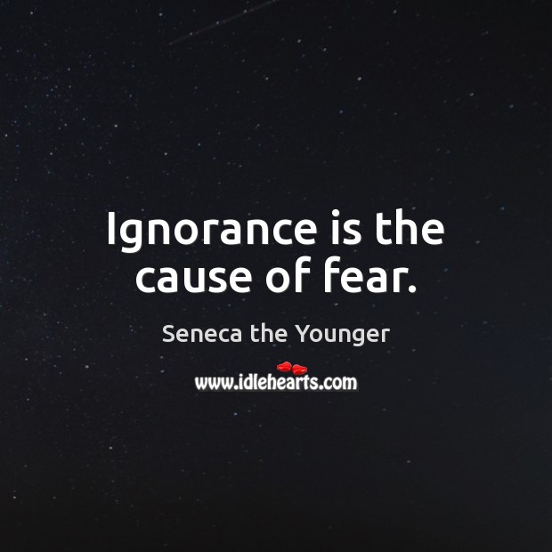 Ignorance is the cause of fear. Ignorance Quotes Image