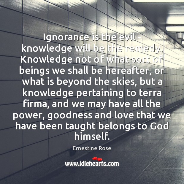 Ignorance is the evil – knowledge will be the remedy. Knowledge not Ignorance Quotes Image