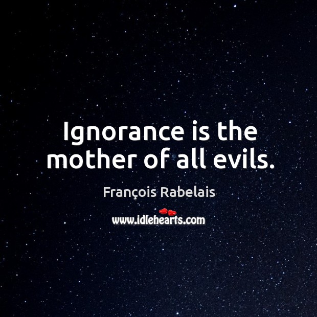 Ignorance is the mother of all evils. Ignorance Quotes Image