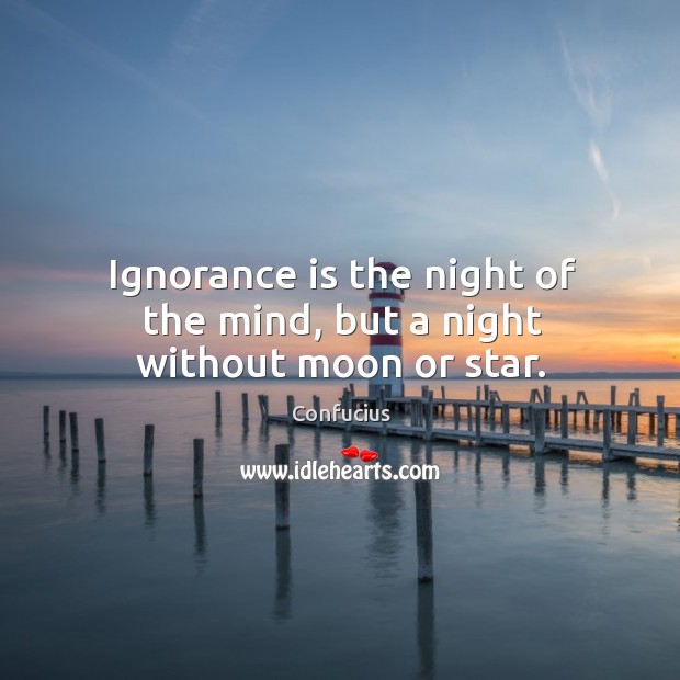 Ignorance is the night of the mind, but a night without moon or star. Image