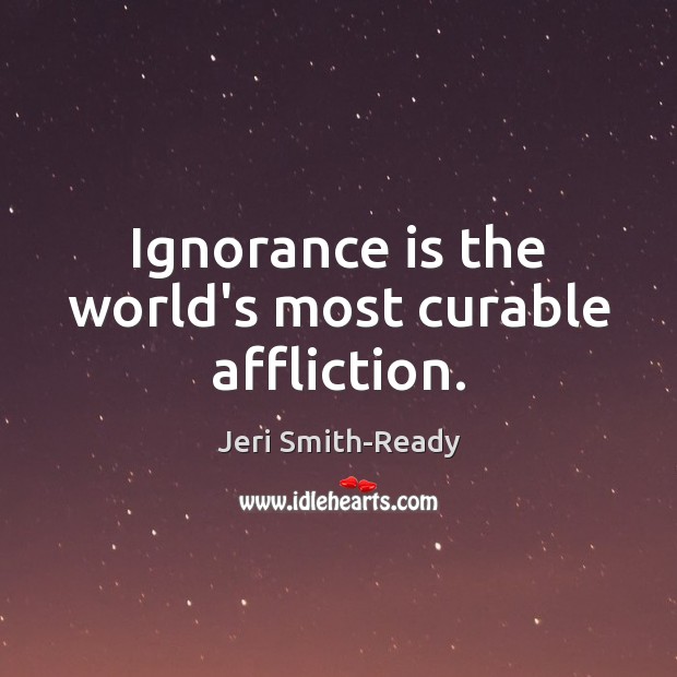Ignorance is the world’s most curable affliction. Ignorance Quotes Image