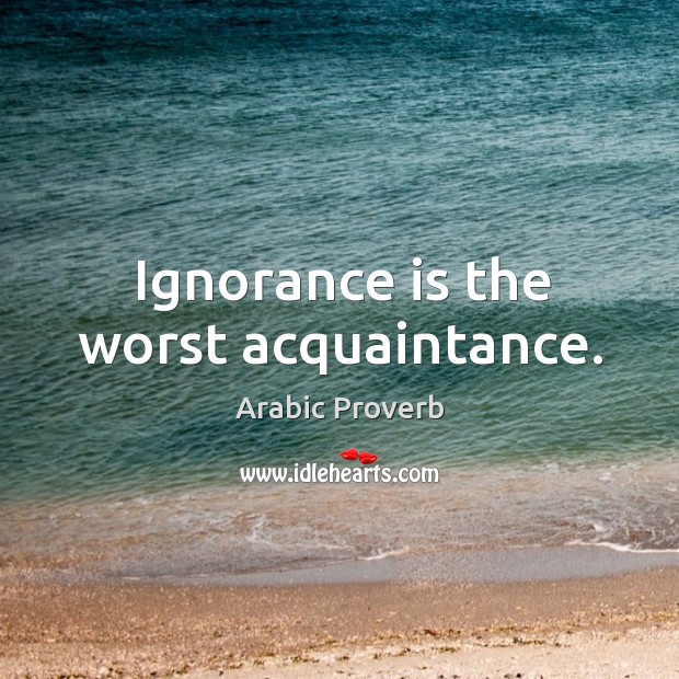Ignorance is the worst acquaintance. Arabic Proverbs Image