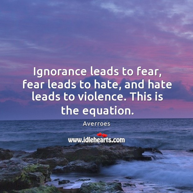 Ignorance leads to fear, fear leads to hate, and hate leads to Averroes Picture Quote