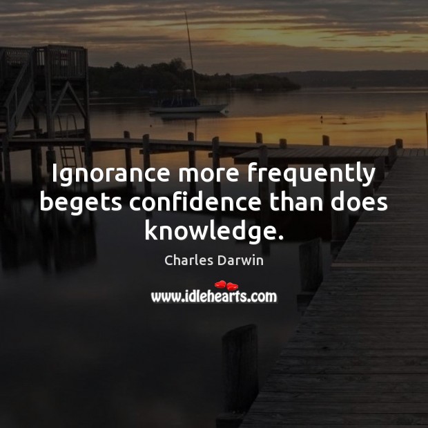 Ignorance more frequently begets confidence than does knowledge. Charles Darwin Picture Quote