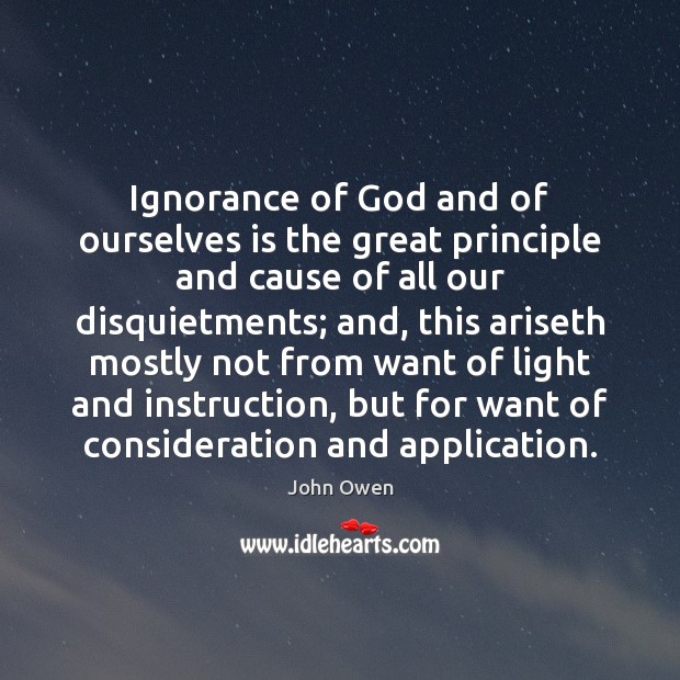 Ignorance of God and of ourselves is the great principle and cause John Owen Picture Quote