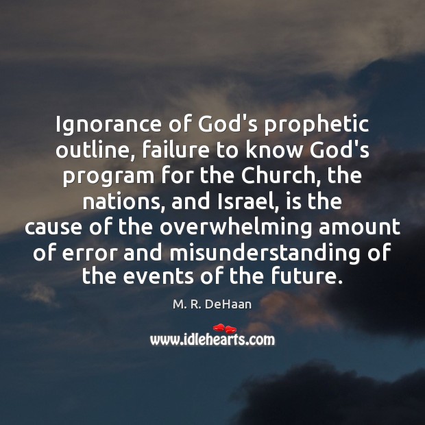 Ignorance of God’s prophetic outline, failure to know God’s program for the M. R. DeHaan Picture Quote