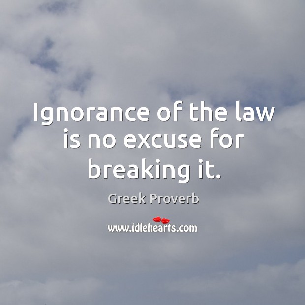 Ignorance of the law is no excuse for breaking it. Greek Proverbs Image