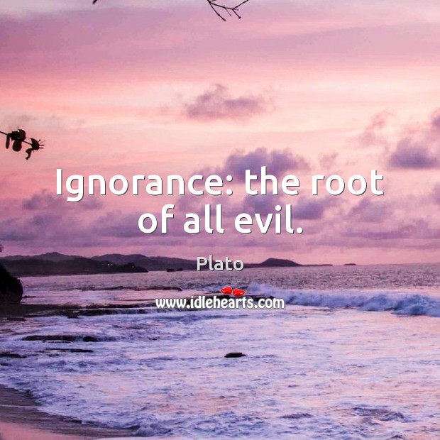 Ignorance: the root of all evil. Plato Picture Quote