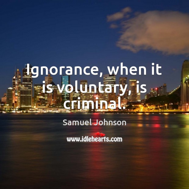 Ignorance, when it is voluntary, is criminal. Image