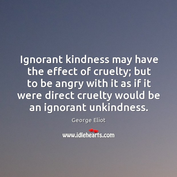 Ignorant kindness may have the effect of cruelty; Image