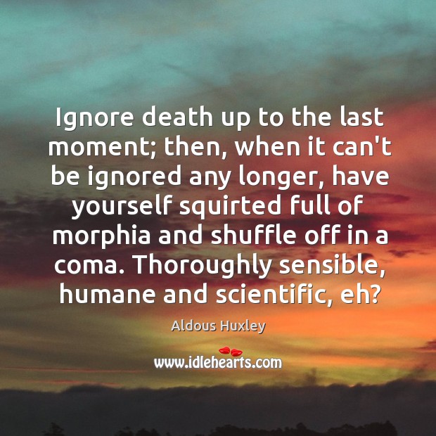 Ignore death up to the last moment; then, when it can’t be Aldous Huxley Picture Quote