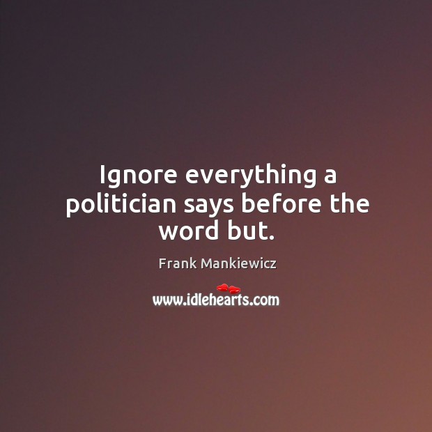 Ignore everything a politician says before the word but. Image