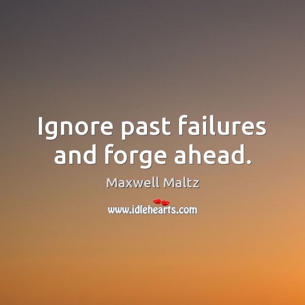 Ignore past failures and forge ahead. Image