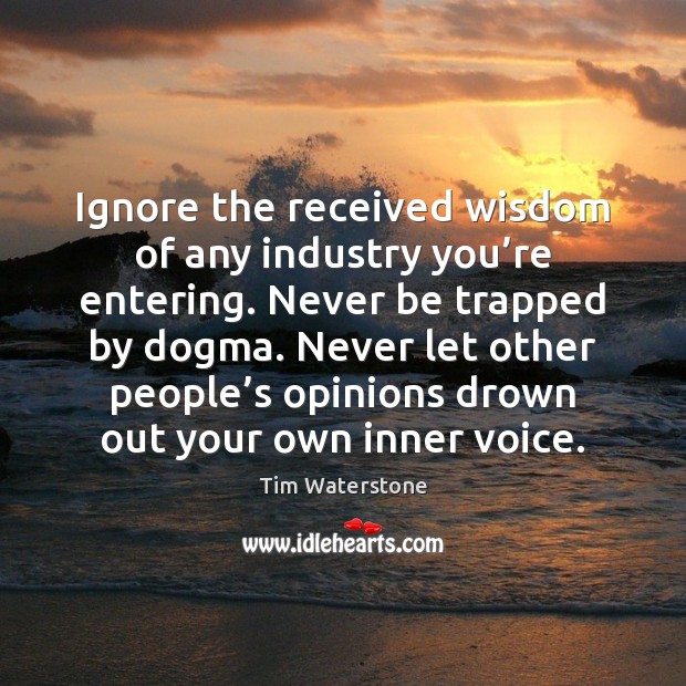 Ignore the received wisdom of any industry you’re entering. Never be Tim Waterstone Picture Quote