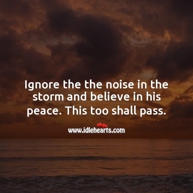 Ignore the the noise in the storm and believe in his peace. This too shall pass. God Quotes Image