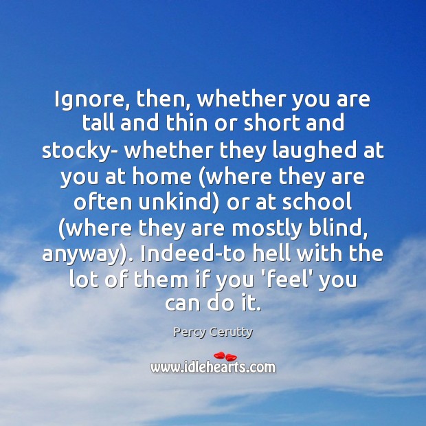 Ignore, then, whether you are tall and thin or short and stocky- Percy Cerutty Picture Quote