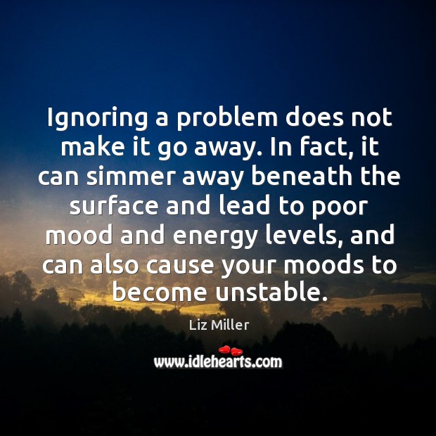Ignoring a problem does not make it go away. In fact, it Image