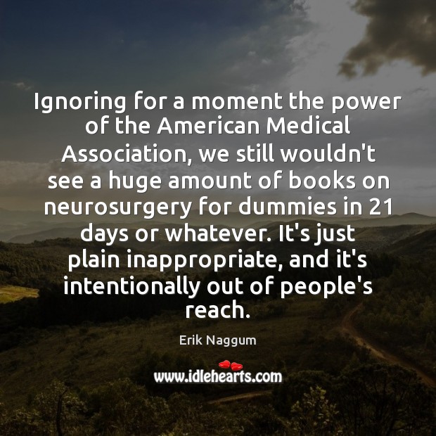 Ignoring for a moment the power of the American Medical Association, we Erik Naggum Picture Quote