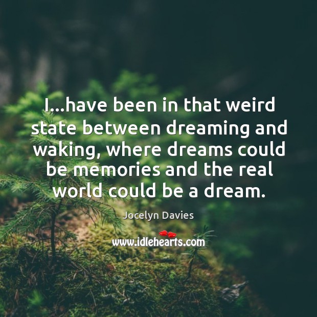 I…have been in that weird state between dreaming and waking, where Dreaming Quotes Image