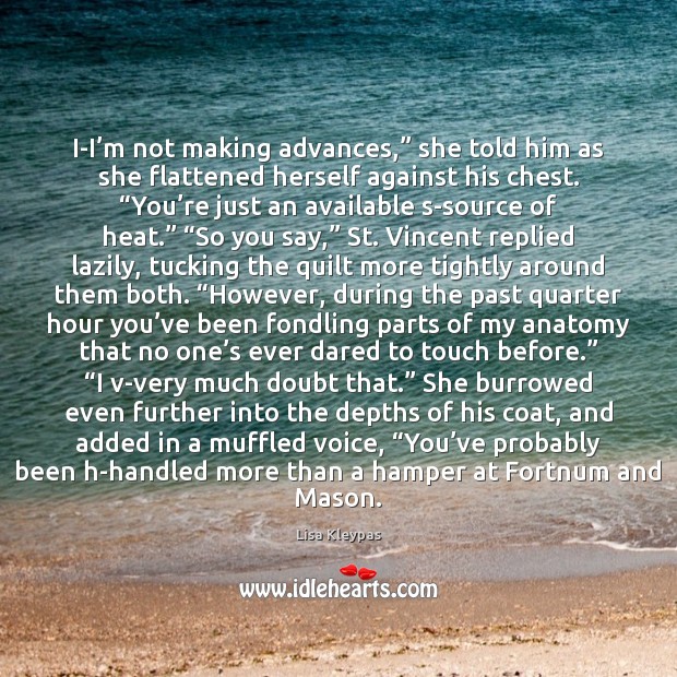 I-I’m not making advances,” she told him as she flattened herself Lisa Kleypas Picture Quote