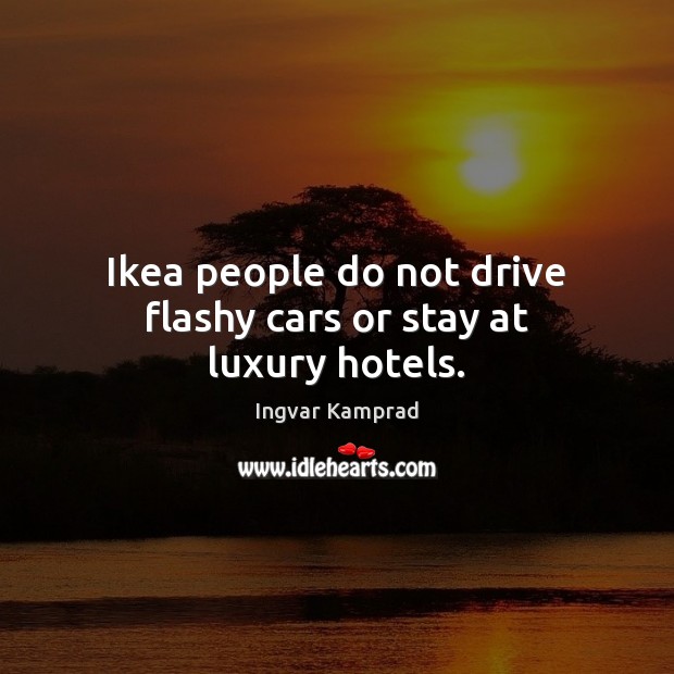 Ikea people do not drive flashy cars or stay at luxury hotels. Image