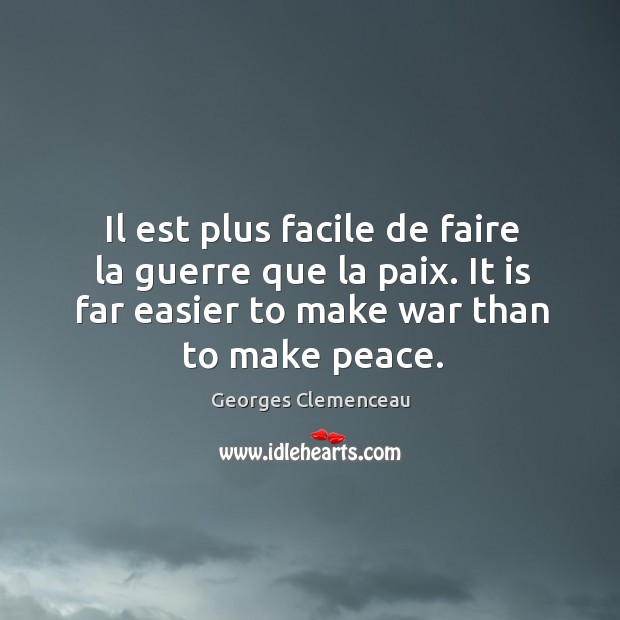 Il est plus facile de faire la guerre que la paix. It Image